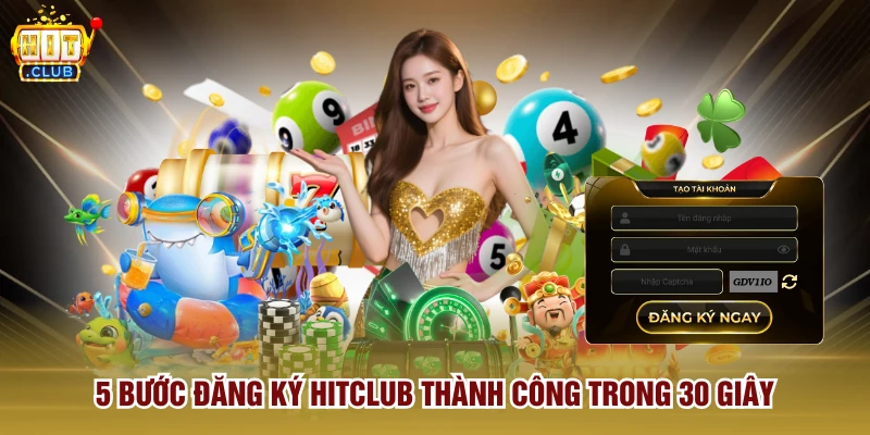 5 bước đăng ký Hitclub thành công trong 30 giây