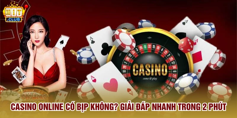 Casino Online Có Bịp Không? Giải Đáp Nhanh Trong 2 Phút