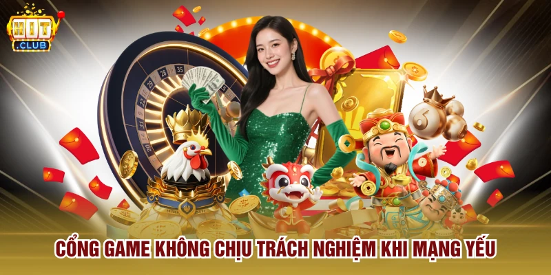 Cổng game không chịu trách nghiệm khi mạng yếu