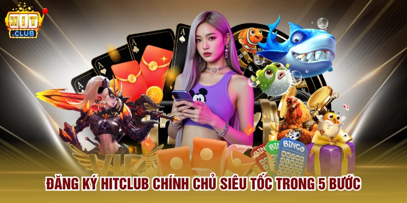 Đăng ký Hitclub chính chủ siêu tốc trong 5 bước