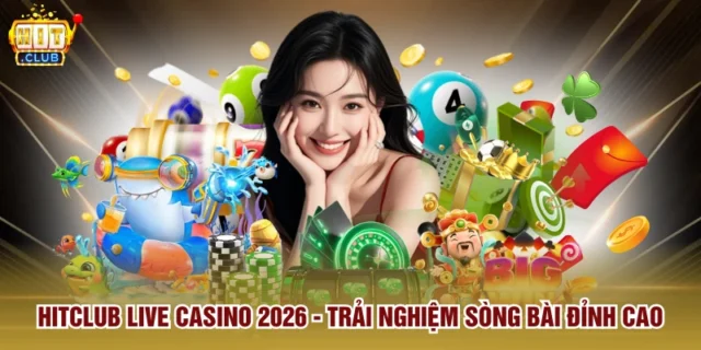 Hitclub Live Casino 2026 - Trải Nghiệm Sòng Bài Đỉnh Cao
