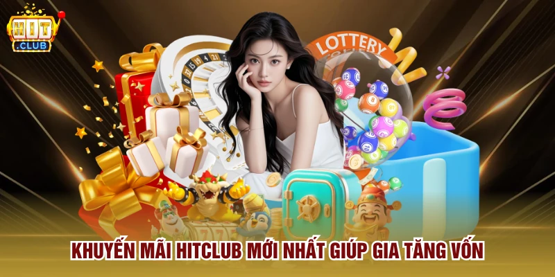 Khuyến mãi Hitclub mới nhất giúp gia tăng vốn