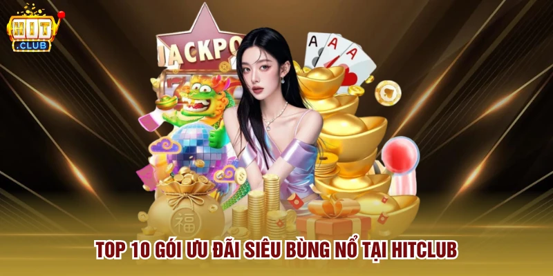 Top 10 gói ưu đãi siêu bùng nổ tại Hitclub