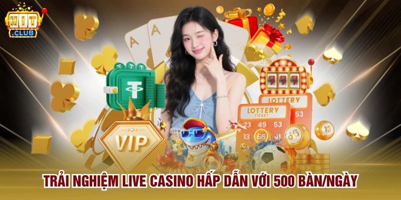 Trải nghiệm live casino hấp dẫn với 500 bàn/ngày