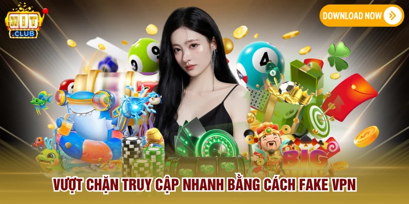 Vượt chặn truy cập nhanh bằng cách fake VPN