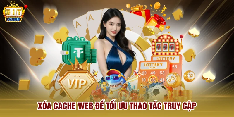 Xóa Cache web để tối ưu thao tác truy cập